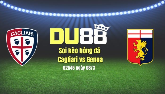 DU88 Soi kèo bóng đá Cagliari vs Genoa, 02h45 ngày 8/3: Khách ra về tay trắng