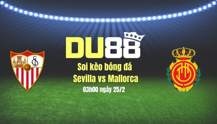 DU88 Soi kèo bóng đá Sevilla vs Mallorca, 03h00 ngày 25/2: Khách vừa đá vừa run